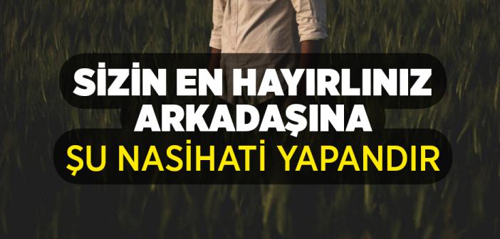 Sizin En Hayırlınız Arkadaşına Şu Nasihati Yapandır