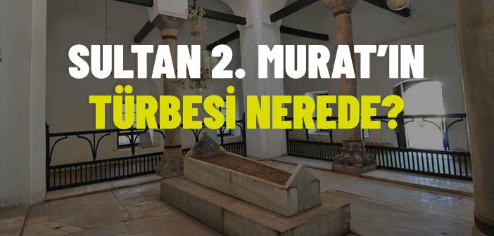 Sultan 2. Murat’ın Türbesi Nerede?