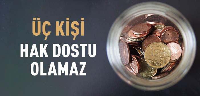 Üç Kişi Hak Dostu Olamaz