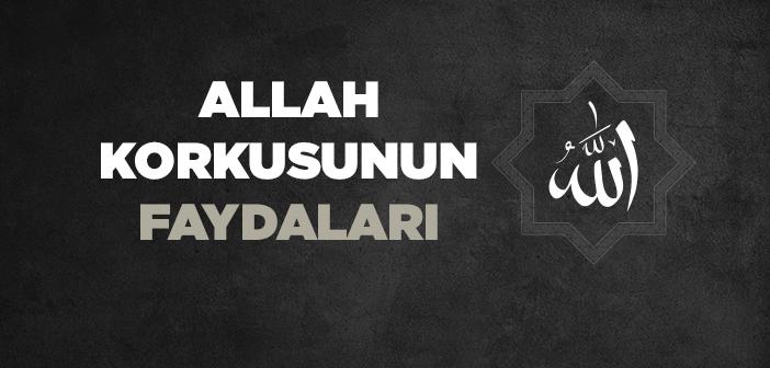 Allah Korkusunun Faydaları Nelerdir?