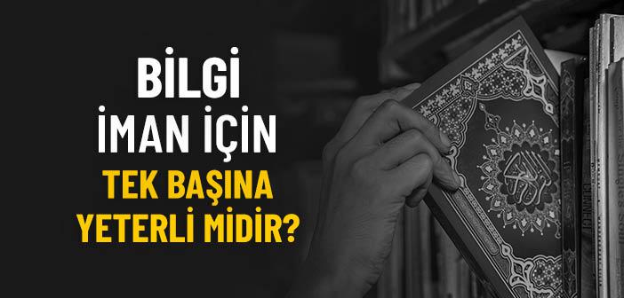 Bilgi, İman İçin Tek Başına Yeterli midir?