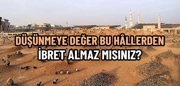 Düşünmeye Değer Bu Hâllerden İbret Almaz mısınız?