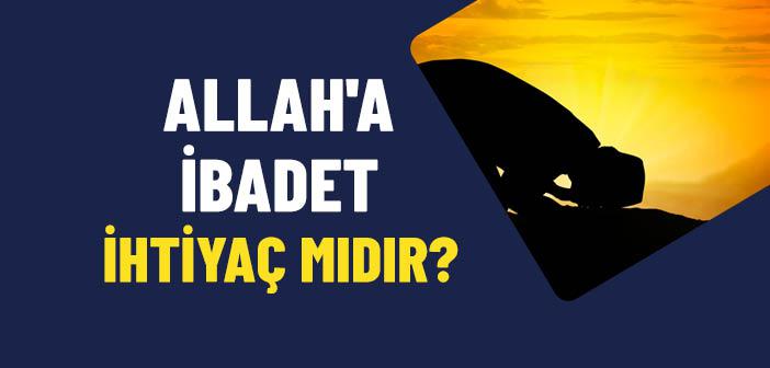 İbadet Bir İhtiyaç mıdır?