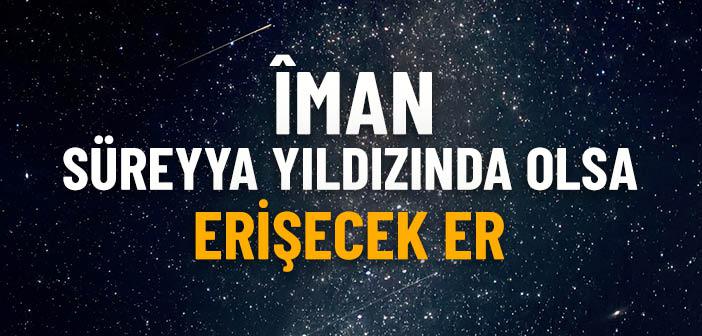 Îman, Süreyya Yıldızında Olsa Erişecek Er