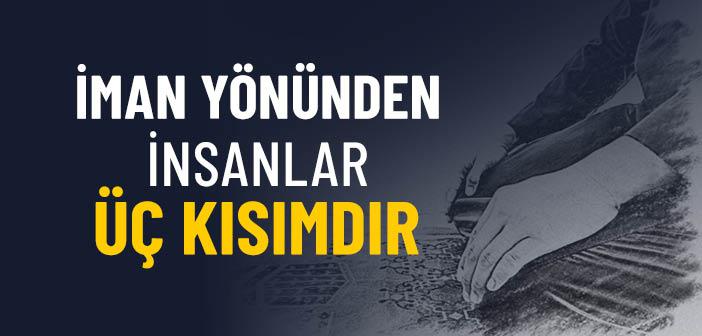 İman Yönünden İnsanlar Üç Kısımdır