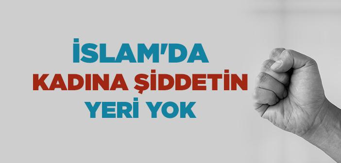 İslam'da Kadına Şiddetin Yeri Yoktur