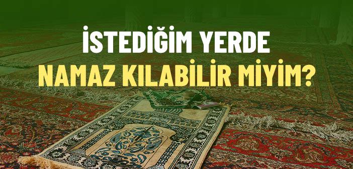 İstediğim Yerde Namaz Kılabilir miyim?