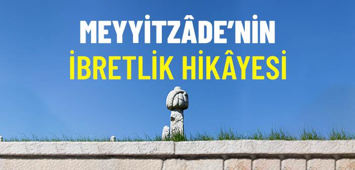 Meyyitzâde’nin İbretlik Hikâyesi