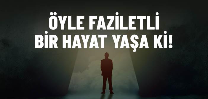 Öyle Faziletli Bir Hayat Yaşa ki!