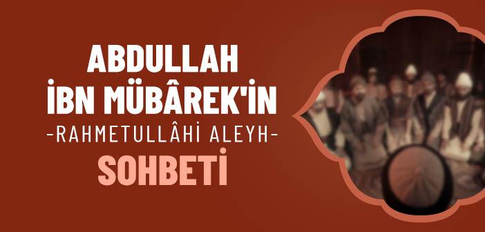 Abdullah İbn Mübârek’in (r.a.) Sohbeti