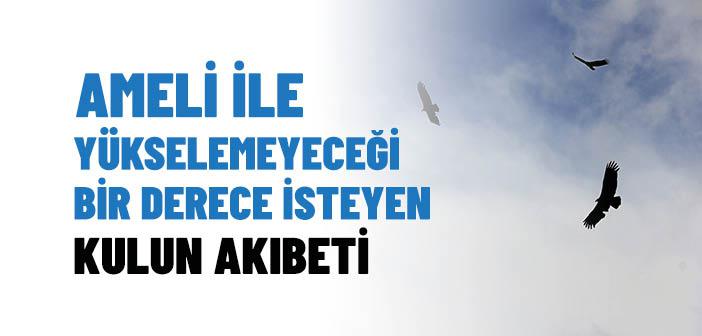 Ameli ile Yükselemeyeceği Bir Derece İsteyen Kulun Akıbeti