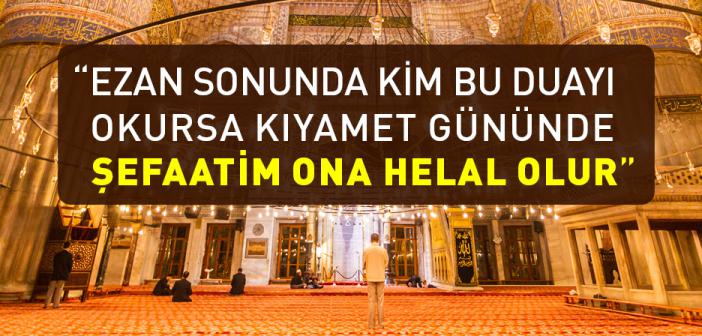 “Ezan Sonunda Kim Bu Duayı Okursa Kıyamet Gününde Şefaatim Ona Helal Olur” Hadisi