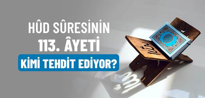 Hud Suresinin 113. Ayeti Kimleri Tehdit Ediyor?