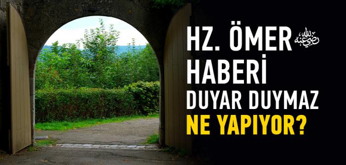 Hz. Ömer Haberi Duyar Duymaz Ne Yapıyor?