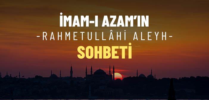 İmam-ı Azam Ebû Hanîfe Hazretleri’nin Sohbeti