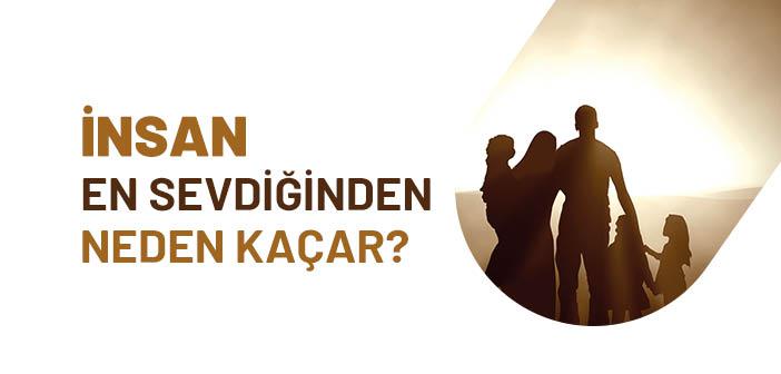 İnsan En Sevdiğinden Neden Kaçar?