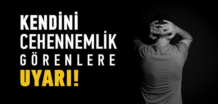 Kendini Cehennemlik Görenlere Uyarı!