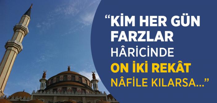 “Kim Her Gün Farzlar Hâricinde On İki Rekât Nâfile Kılarsa…”