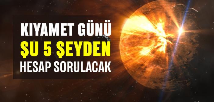 Kıyamet Günü Şu Beş Şeyden Hesap Sorulacak