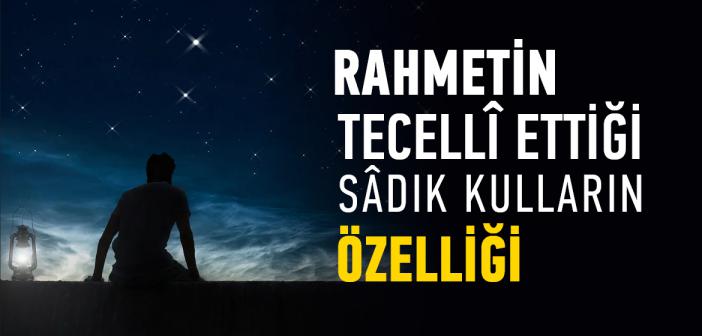 Rahmetin Tecellî Ettiği Sâdık Kulların Özelliği