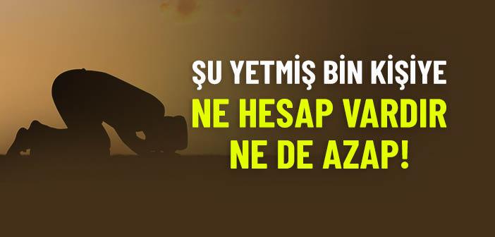 Şu Yetmiş Bin Kişiye Ne Hesap Vardır Ne De Azap!