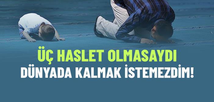 Üç Haslet Olmasaydı Dünya’da Kalmak İstemezdim