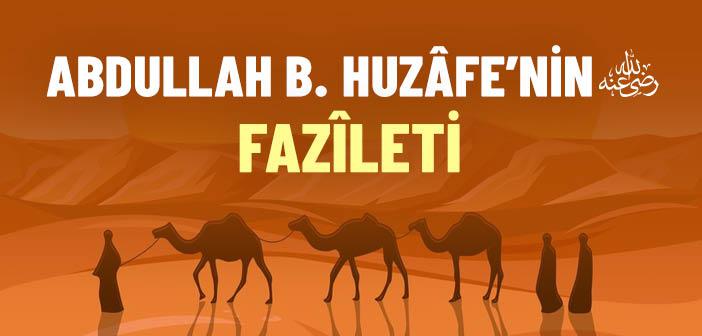 Abdullah b. Huzâfe’nin (r.a.) Fazîleti