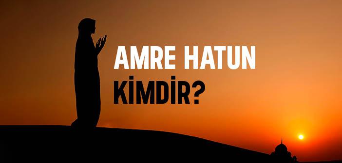 Amre Hatun Kimdir?