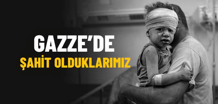 Gazze’de Şahit Olduklarımız