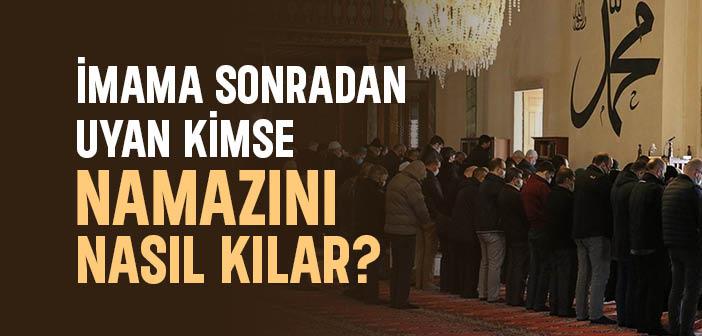 İmama Sonradan Uyan Kimse Namazını Nasıl Kılar?