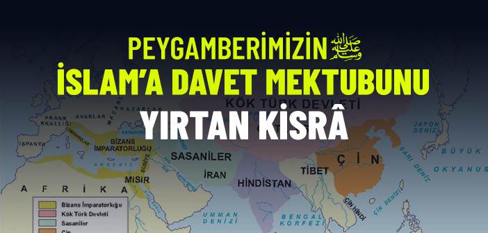 Peygamberimizin İslam’a Davet Mektubunu Yırtan Kisrâ Kimdir?