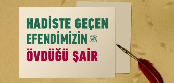 “Şâirlerin Söylediği Sözlerin En Doğrusu, Lebîd’in Şu Sözüdür...” Hadisi