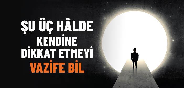 Şu Üç Hâlde Kendine Dikkat Etmeyi Vazife Bil