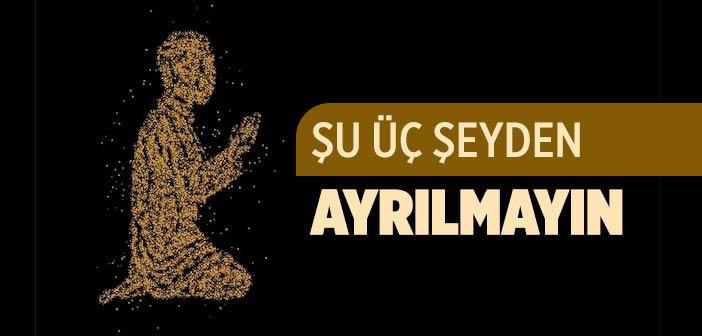 Şu Üç Şeyden Ayrılmayın