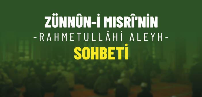 Zünnûn-i Mısrî Hazretleri’nin Sohbeti