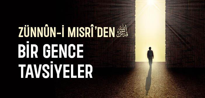 Zünnûn-i Mısrî’den (k.s.) Bir Gence Tavsiyeler