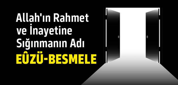 Allah'ın Rahmet ve İnayetine Sığınmanın Adı, Eûzü-Besmele