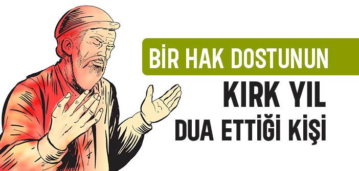 Bir Hak Dostunun Kırk Yıl Dua Ettiği Kişi