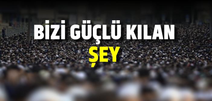 Bizi Güçlü Kılan, Birlik ve Beraberliğimizdir