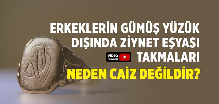 Erkeklerin Gümüş Yüzük Dışında Ziynet Eşyası Takmaları Neden Caiz Değildir?