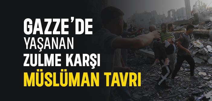 Gazze’de Yaşanan Zulme Karşı Müslüman Tavrı Nasıl Olmalı?