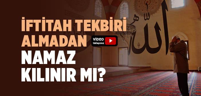 İftitah Tekbiri Almadan Namaz Kılınır mı?