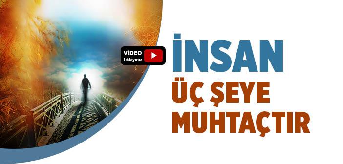 İnsan Üç Şeye Muhtaçtır