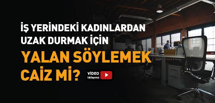 İş Yerindeki Kadınlardan Uzak Durmak İçin Yalan Söylemek Caiz mi?