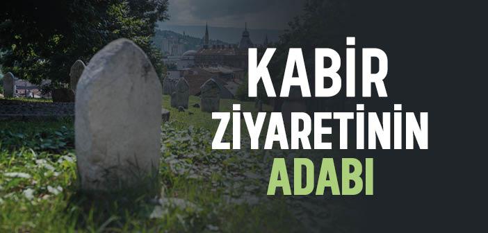 Kabir Ziyaretinin Adabı Nasıldır?