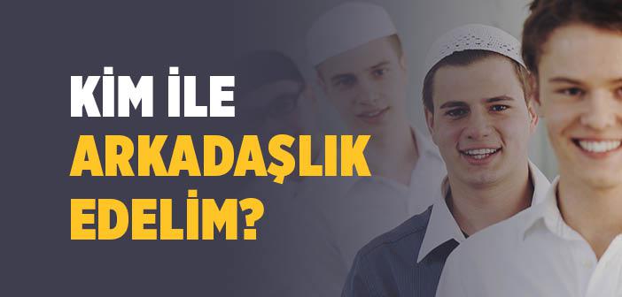 Kimlerle Arkadaşlık Etmeliyiz?