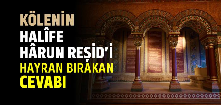 Kölenin Halîfe Hârun Reşid’i Hayran Bırakan Cevabı