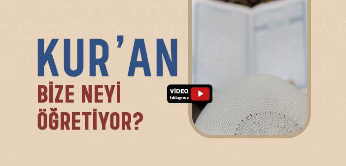 Kur’an-ı Kerim Bize Neyi Öğretiyor?