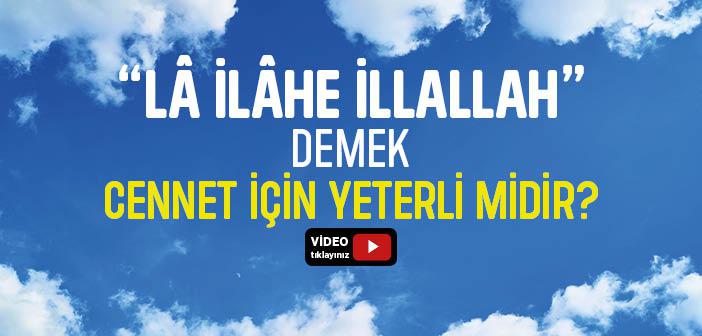 “Lâ İlâhe İllallah” Demek Cennet İçin Yeterli mi?