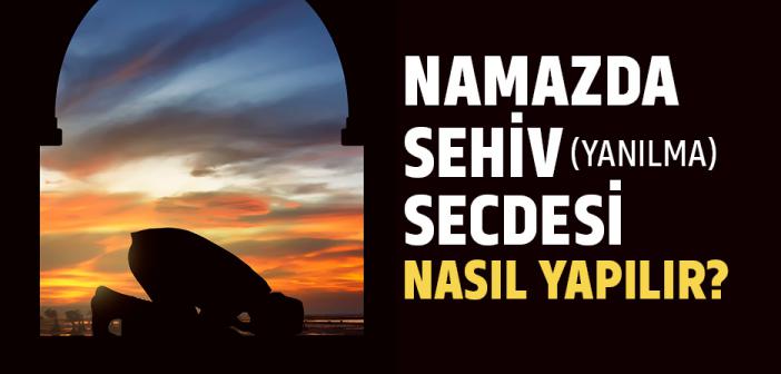 Namazda Sehiv (Yanılma) Secdesi Nasıl Yapılır?